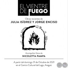 EL VIENTRE DE FUEGO - Obras recientes de  Julia Isdrez y Jorge Enciso - Domingo 31 de Octubre de 2021